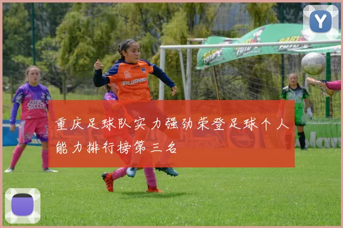重庆足球队实力强劲荣登足球个人能力排行榜第三名