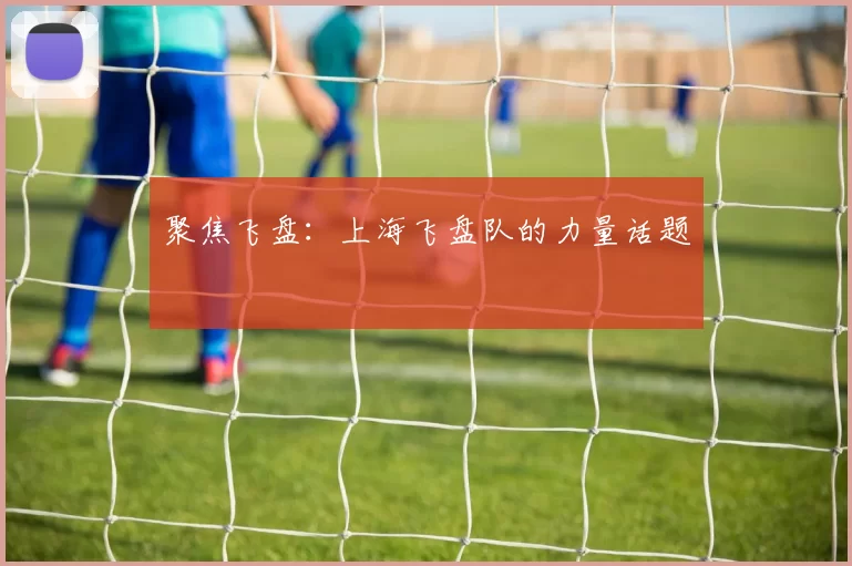 聚焦飞盘：上海飞盘队的力量话题